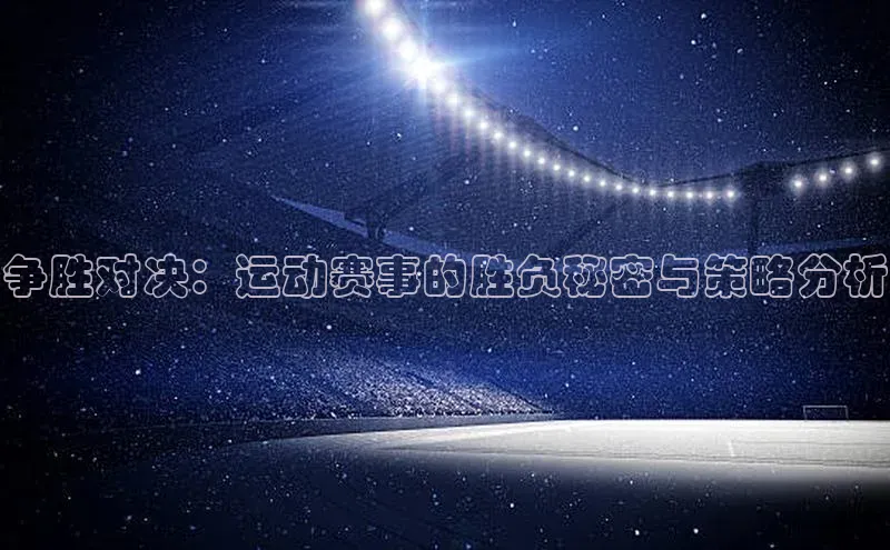 争胜对决：运动赛事的胜负秘密与策略分析