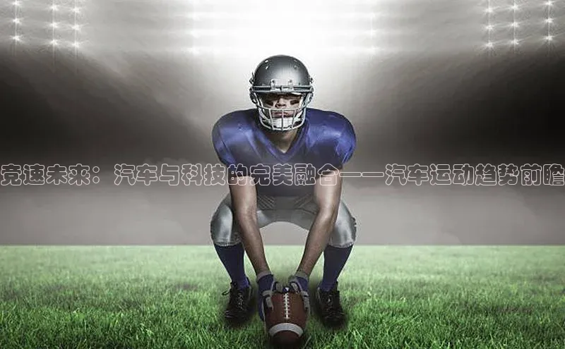 竞速未来：汽车与科技的完美融合——汽车运动趋势前瞻