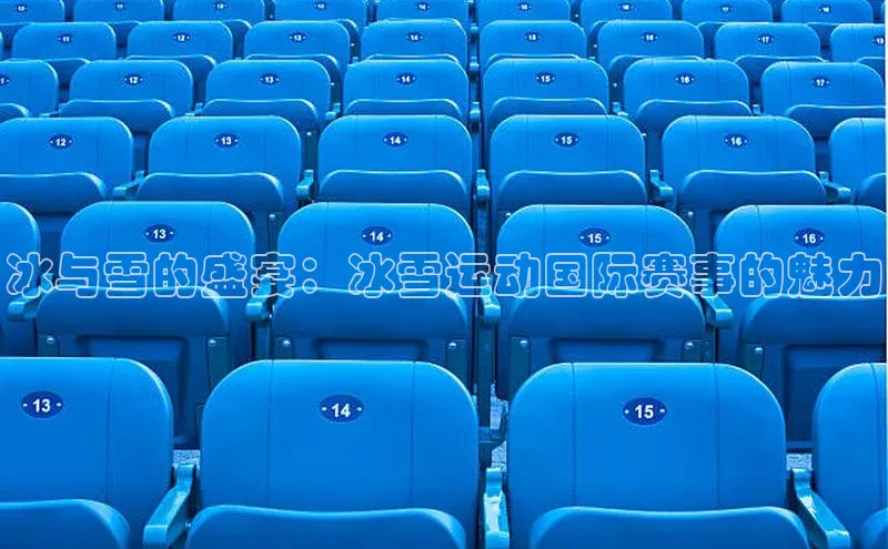 冰与雪的盛宴：冰雪运动国际赛事的魅力