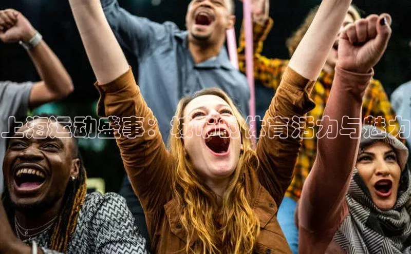 上海运动盛事：城市的体育活力与魅力